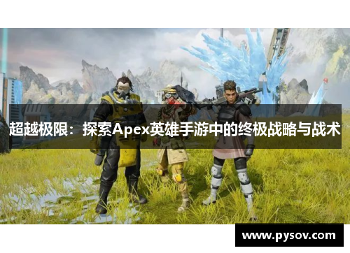 超越极限：探索Apex英雄手游中的终极战略与战术