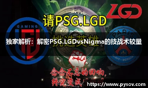 独家解析：解密PSG.LGDvsNigma的技战术较量