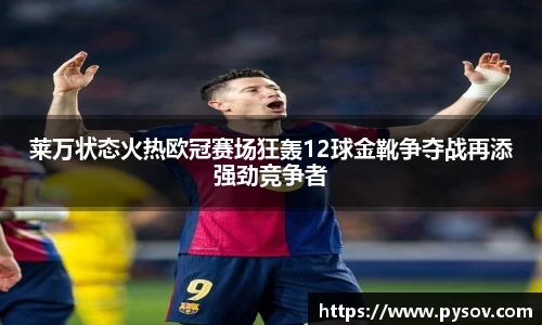 莱万状态火热欧冠赛场狂轰12球金靴争夺战再添强劲竞争者